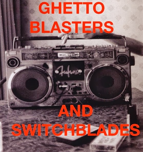 Ghetto Blasters and Switch Blades