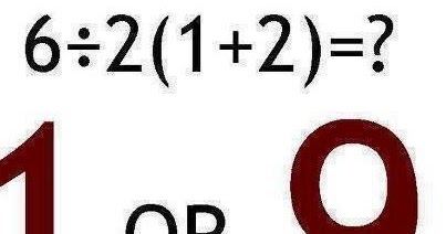 Did You Know The Answer Of This? 6 ÷ 2 (2 + 1)=1 Or 9