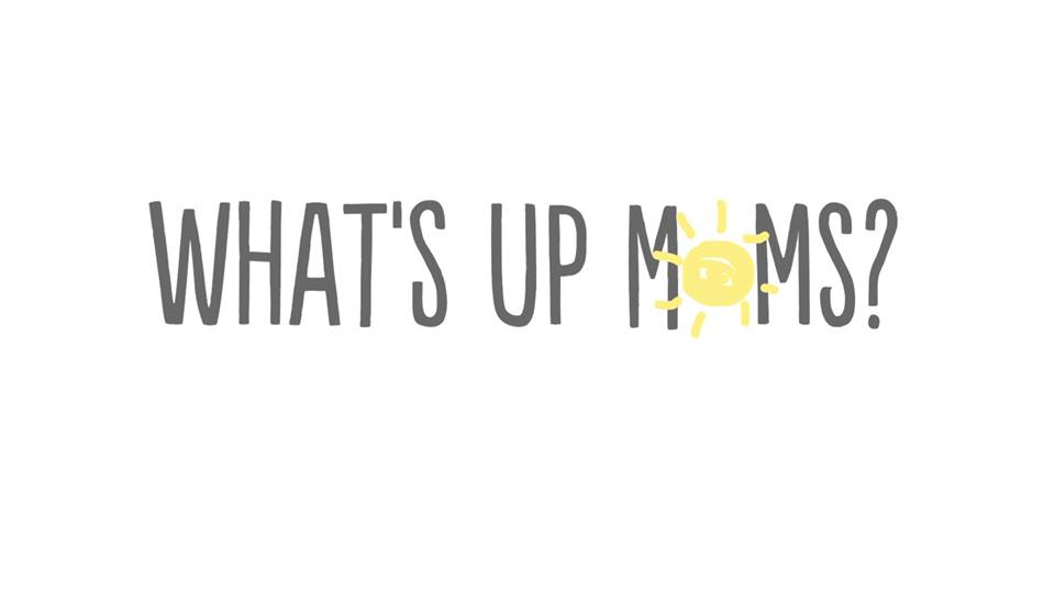 WHATS UP MOMS! ¡QUE VIVAN LAS MADRES ACELERADAS!