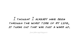 I thought I already have been through the worst time of my life, it turns out that was just a warm up.