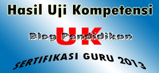 Pengumuman Hasil UK Sertifikasi Guru 2013