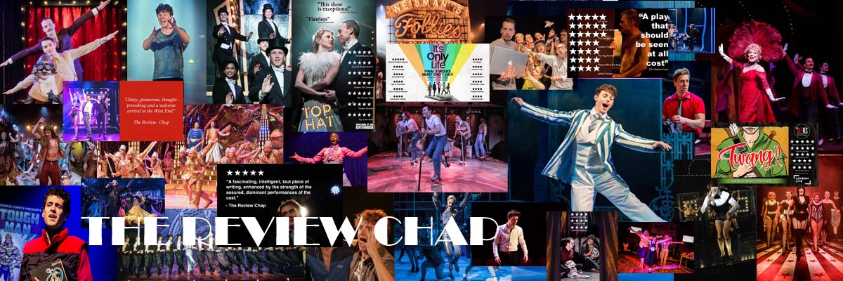 THE REVIEW CHAP - Theatre Reviews West End Fringe and Regional