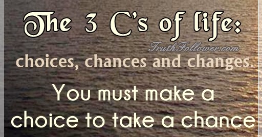 The 3 C's of life, choices chances changes Quotes