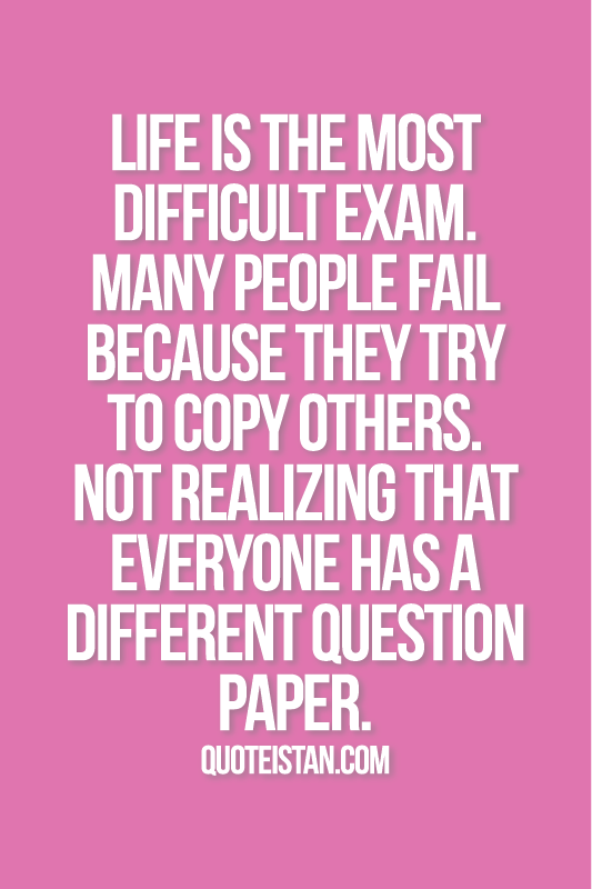 #Life is the most difficult exam. Many people fail because they try to