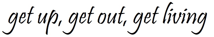 get up, get out, get living