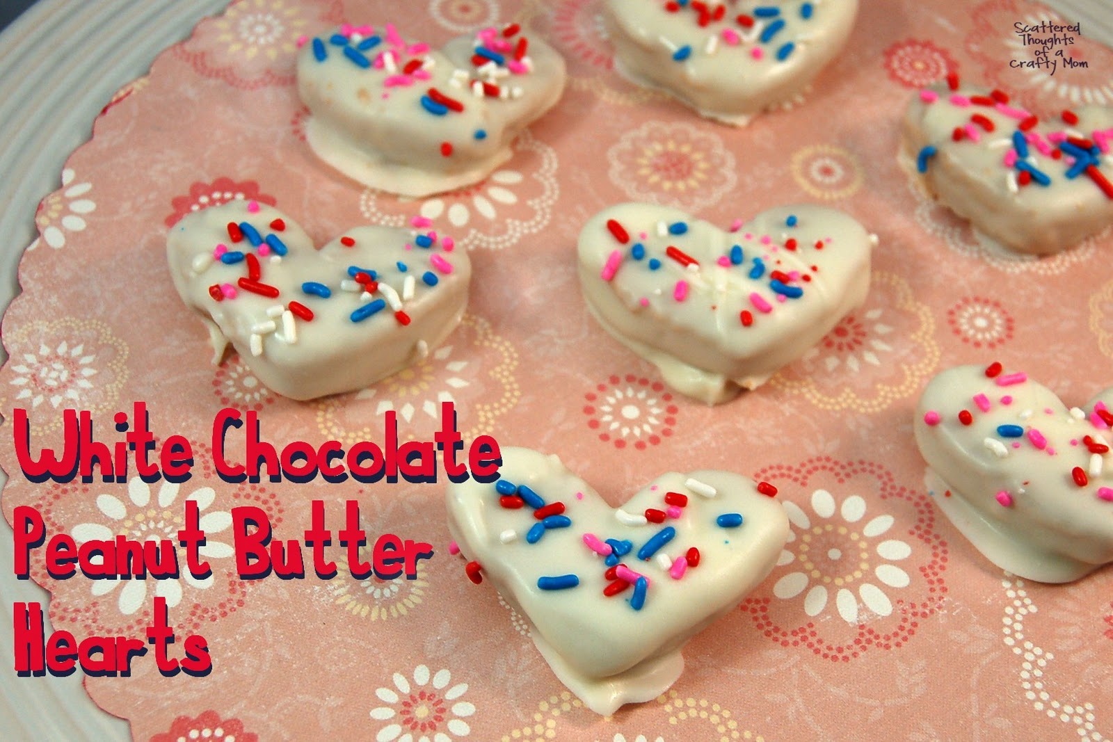 White Chocolate Peanut Butter Hearts Scattered Thoughts of a Crafty