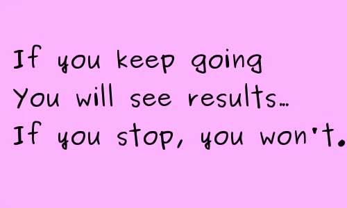 Keep Going will see results Keep Going will see results