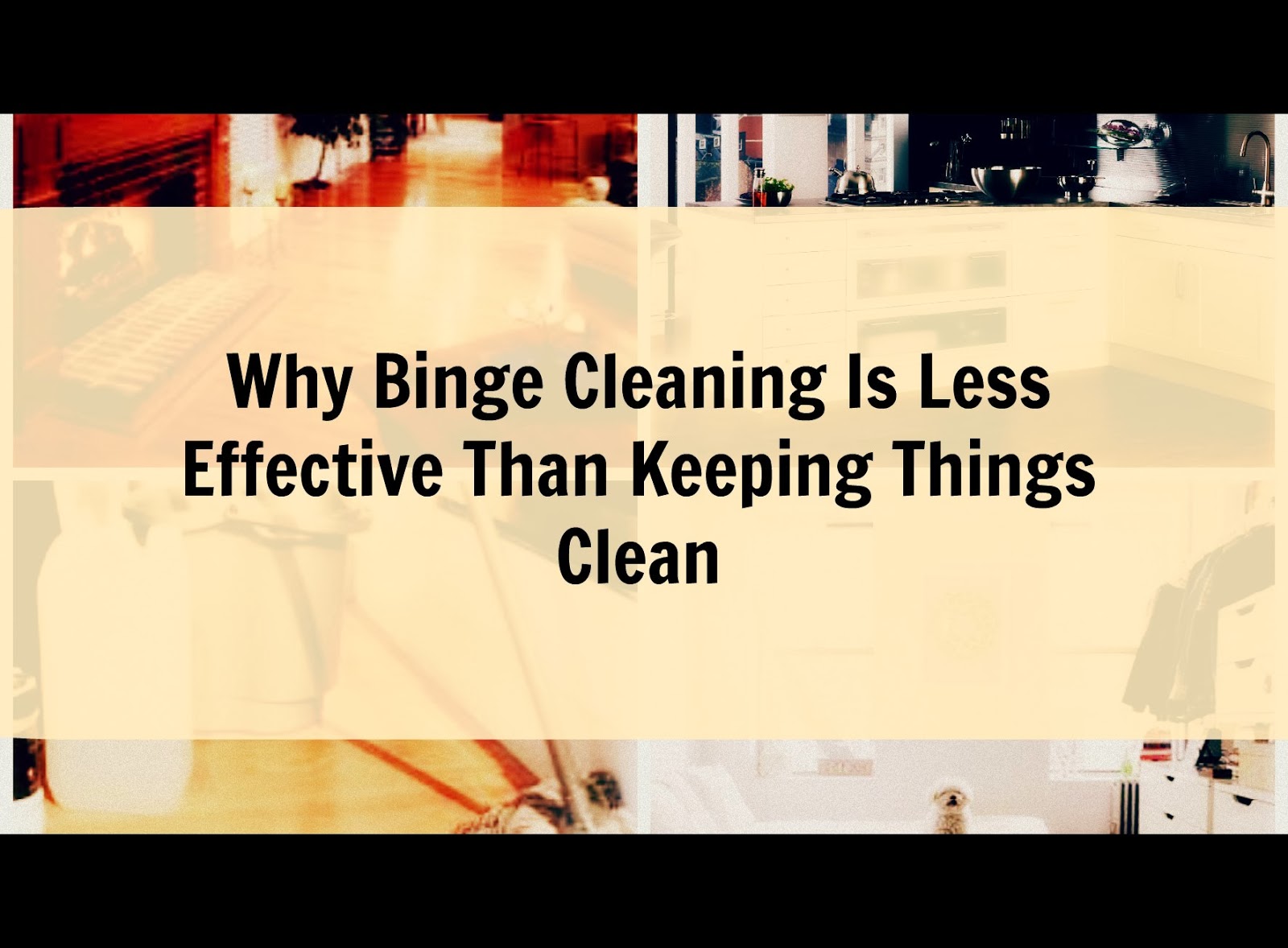 EveryMom'sPage Why Binge Cleaning Is Less Effective Than Keeping