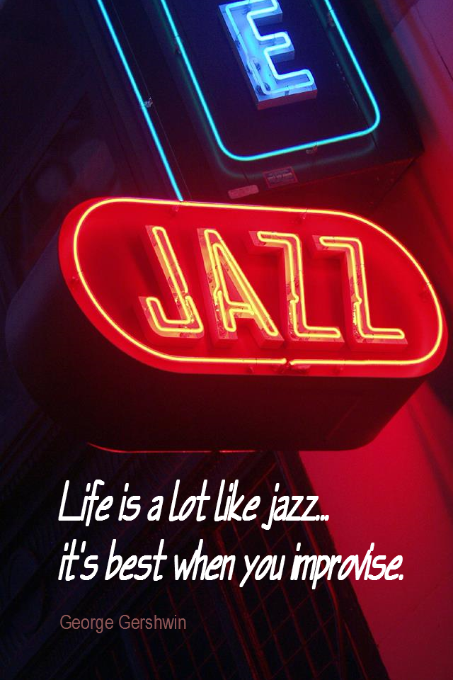 visual quote - image quotation for LIFE - Life is a lot like jazz... it's best when you improvise. - George Gershwin
