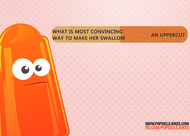 Surely it is most convincing way to make her swallow Popsicle Jokes