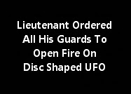 Lieutenant Ordered All His Guards To Open Fire On Disc Shaped Craft.