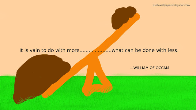 It is vain to do with more what can be done with less.