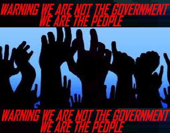 "WARNING WE ARE NOT THE GOVERNMENT WE ARE THE PEOPLE"