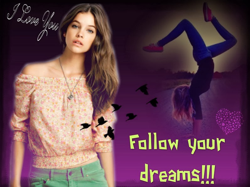 Follow your dreams!!!♥