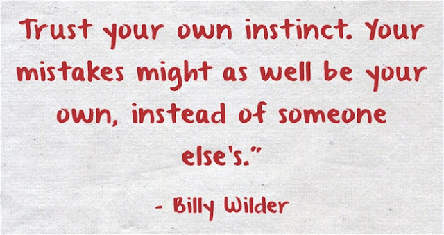 Trust your own instinct. Your mistakes might as well be your own, instead of someone else's. Billy Wilder quote