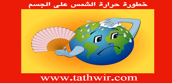 تحذير خطورة حرارة الشمس الشديدة على الجسم