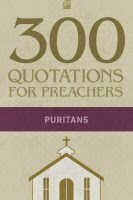 300 Quotations for Preachers from the Puritans