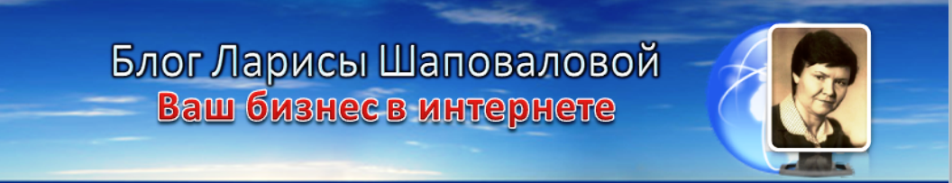 Ваш бизнес в Интернет. Блог Ларисы Шаповаловой