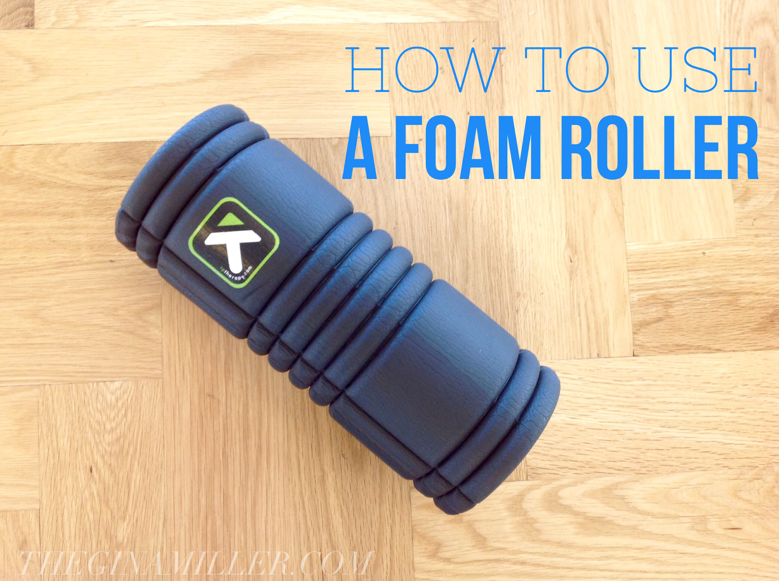 How To Use A Foam Roller Gina Miller's Blog Travel, Fitness, Luxury