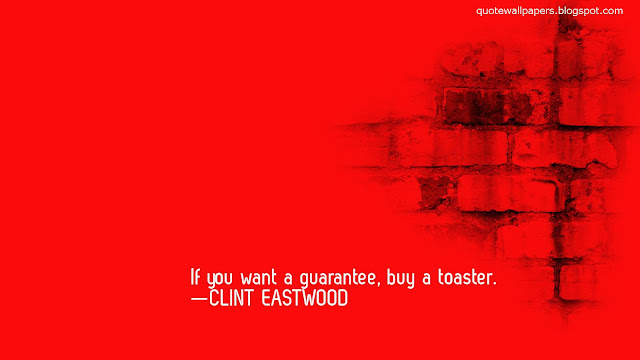 If you want a guarantee, buy a toaster - Wallpaper— CLINT EASTWOOD