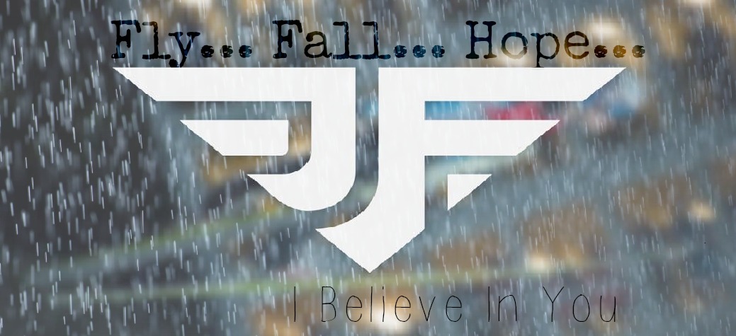 Fly... Fall... Hope... I BELIEVE in You...