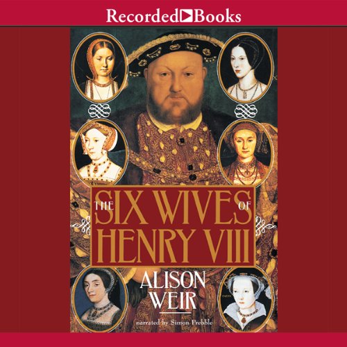 The Six Wives of Henry VIII Alison Weir and Simon Prebble