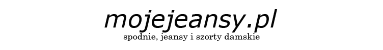 Spodnie, jeansy i szorty damskie - mojejeansy.pl