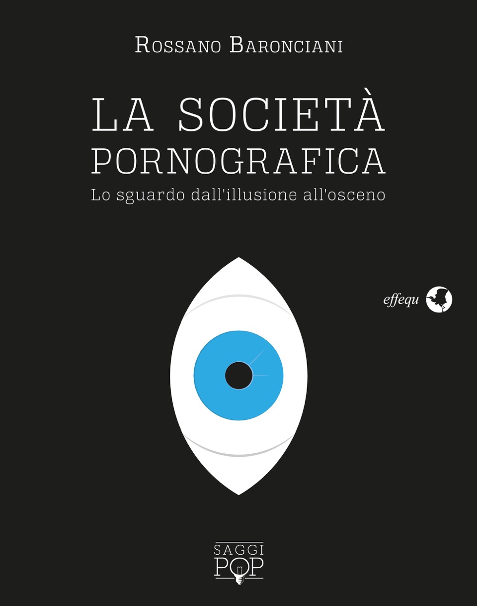 La società pornografica. Lo sguardo dall'illusione all'osceno.