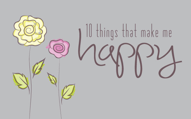 10 Things That Make Me Happy she turned dreams into plans 10 things that make me happy 10 Things That Make Me Happy she turned dreams into plans 10 things that make me happy