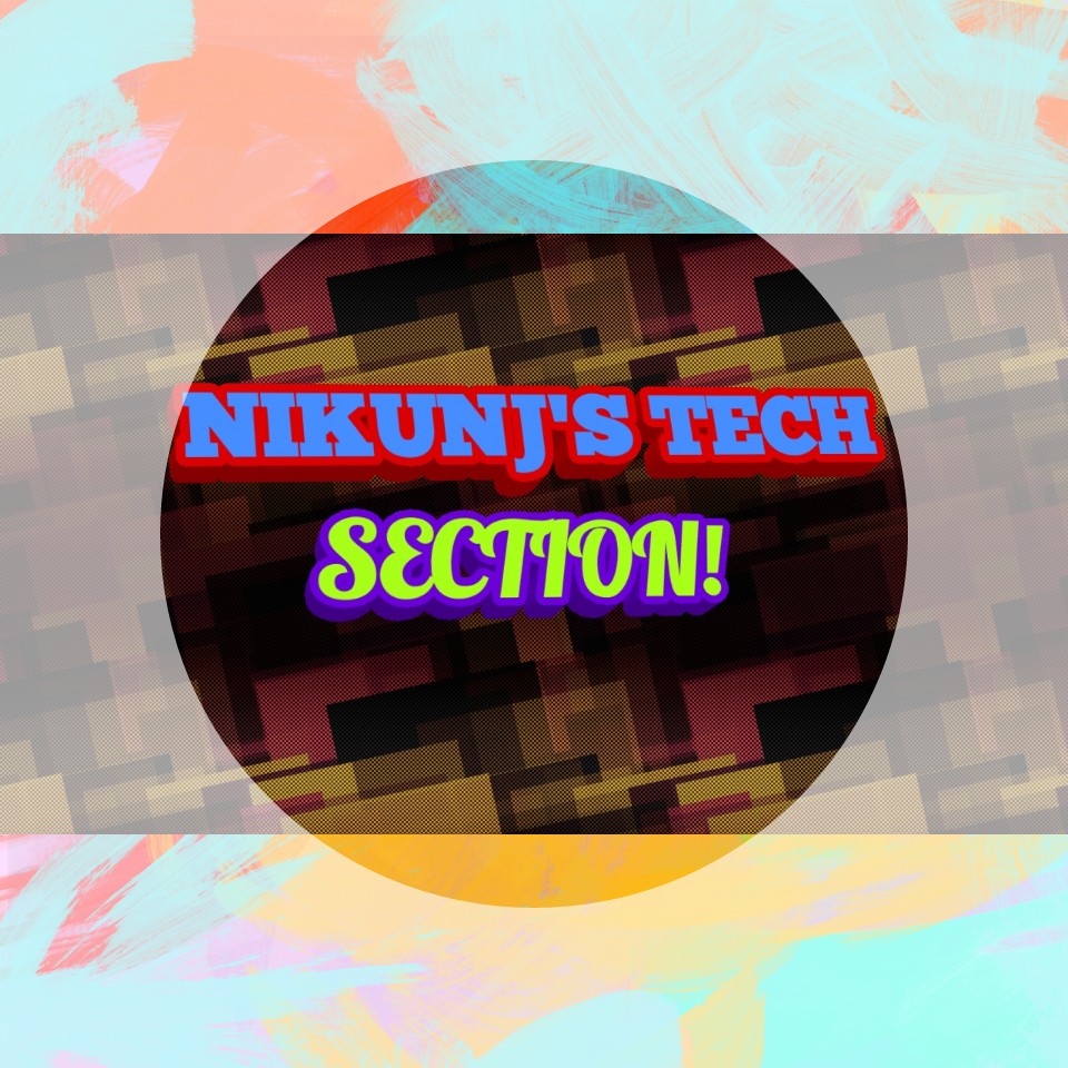  NIKUNJ'S TECH SECTION!