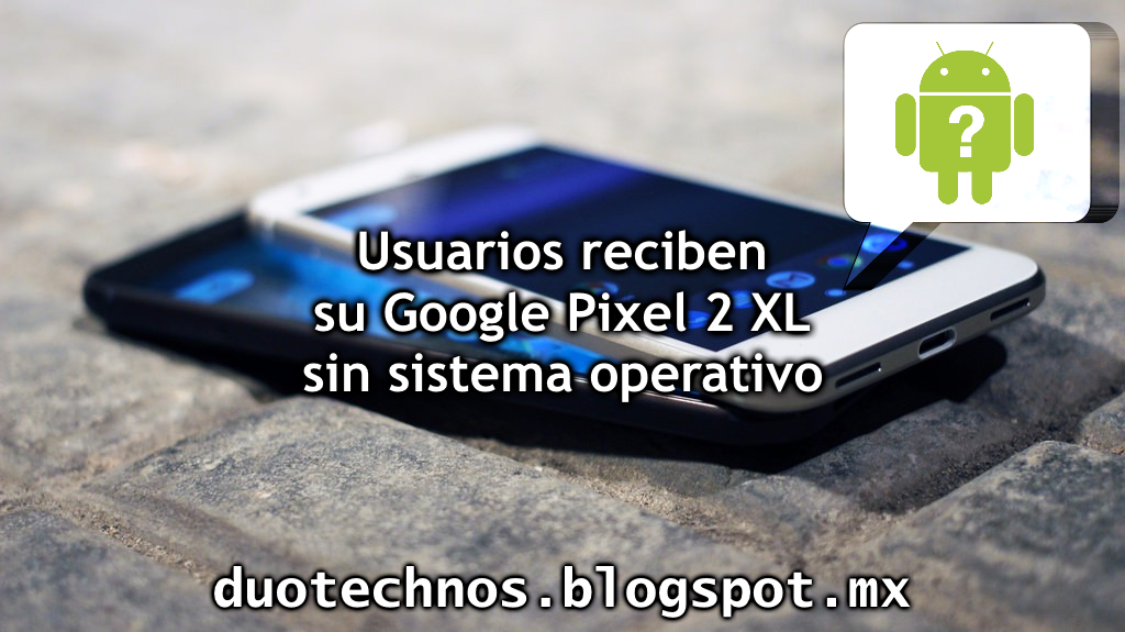 Usuarios reciben Pixel 2 XL sin sistema operativo