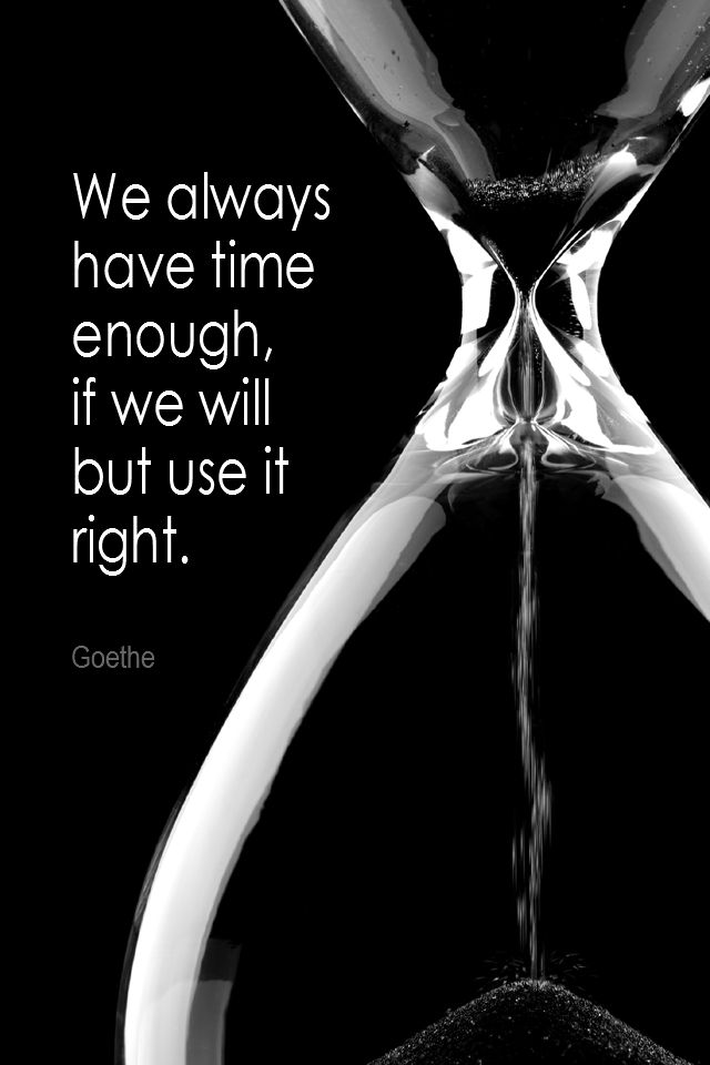 visual quote - image quotation for TIME MANAGEMENT - We always have time enough, if we will but use it right. - Goethe