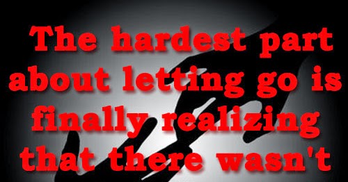 The hardest part about letting go is finally realizing that there wasn