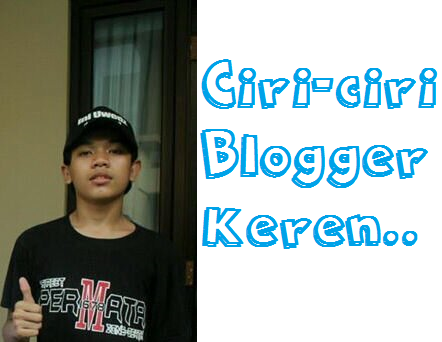 Ciri-ciri Blogger Keren http://www.uwedzblog.com
