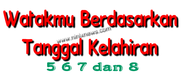 Watakmu Berdasarkan Tanggal Kelahiran 567dan8 Watakmu Berdasarkan Tanggal Kelahiran 567dan8