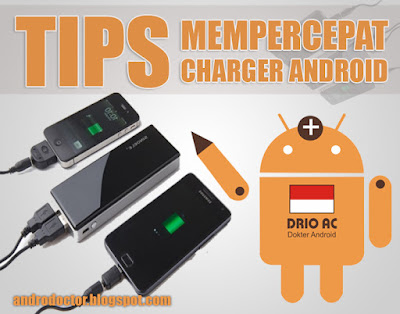 Tips Ampuh mempercepat charger Android - Drio AC, Dokter Android