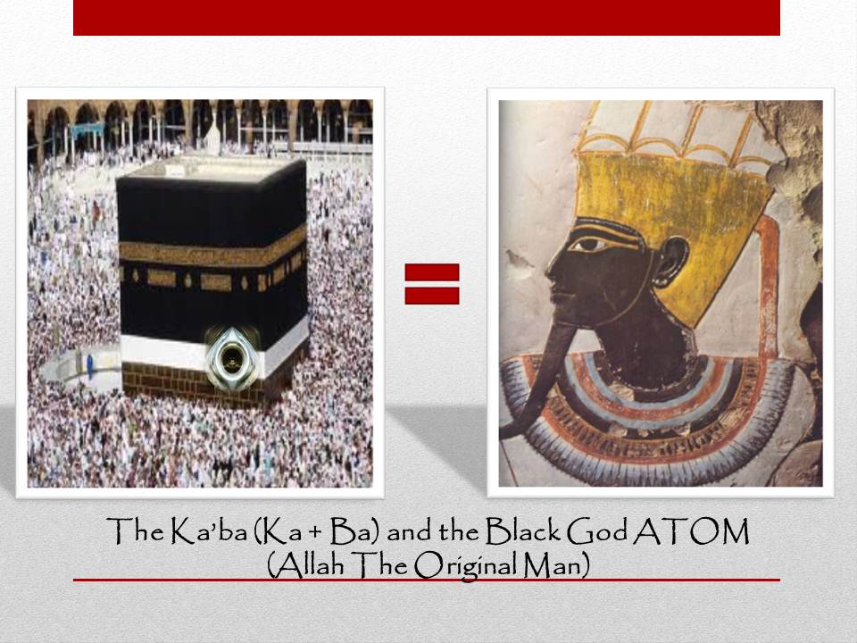 Black Arabia The Ka'ba (Ka + Ba) and the Black God ATOM (Allah The Original Man)