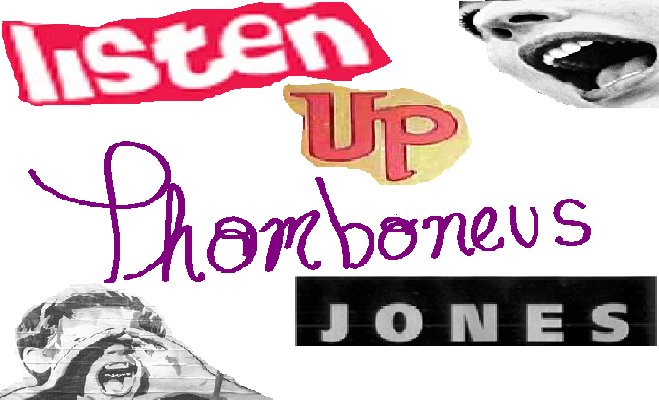 Listen Up Phomboneus Jones.