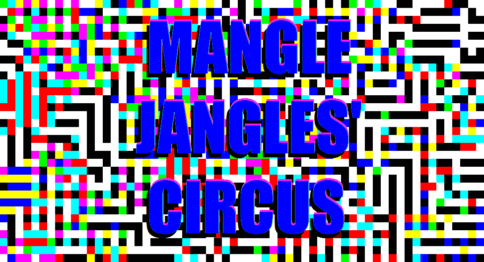 MANGLE JANGLES' CIRCUS