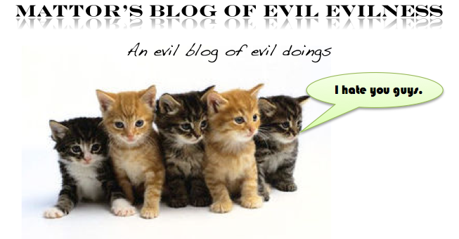 Mattor's Blog of Evil Evilness