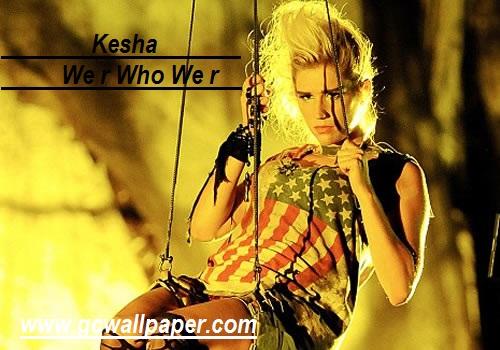 Ke$ha We R Who We R Lyrics Hot and dangerous