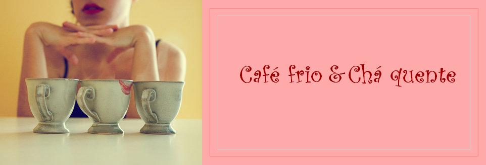 Café frio e Chá quente