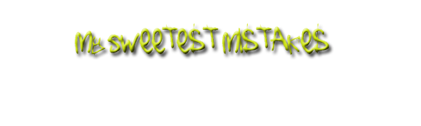 My Sweetest Mistakes