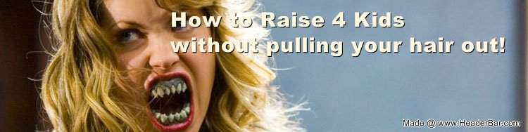 How to Raise 4 Kids without Pulling your Hair Out!