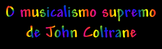 O musicalismo supremo de John Coltrane