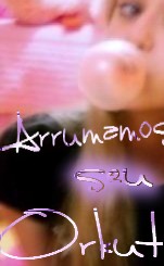 • Arrumamos seu orkut