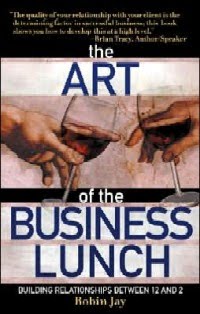 [Robin+Jay+-+The+Art+of+the+Business+Lunch+Building+Relationships+Between+12+and+2+-+the+idea+girl+says+linda+randall.jpg]