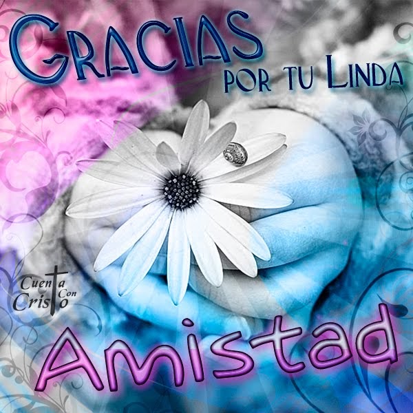 gracias por tu linda amistad ~ .•* Cuenta con Cristo*•.