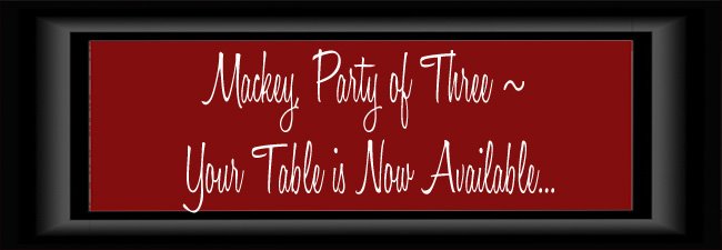 Mackey, Party of Three Your Table is Now Available...