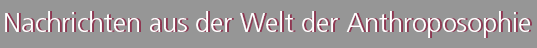 Nachrichten aus der Welt der Anthroposophie
